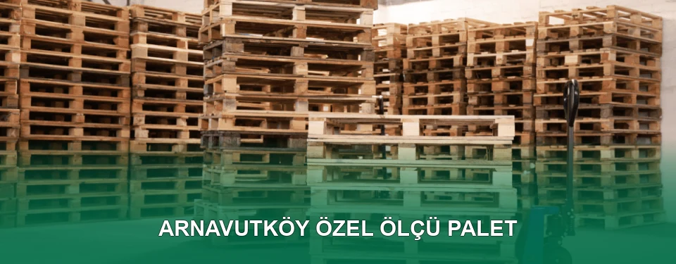 Arnavutköy Özel Ölçü Palet İmalatı