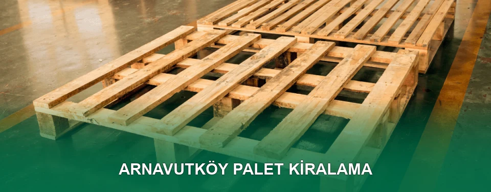 Arnavutköy Palet Kiralama Hizmeti